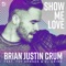 Show Me Love (feat. DJ Grind & Toy Armada) - Brian Justin Crum lyrics