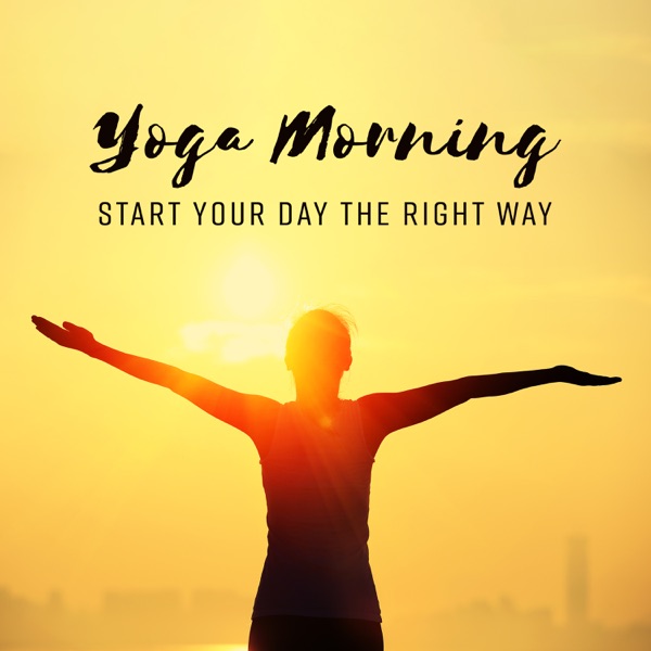 Yoga Morning - Start Your Day the Right Way: Good Energy, Harmony, Time for You, Happy Heart