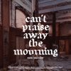 Can't Praise Away the Mourning - Single