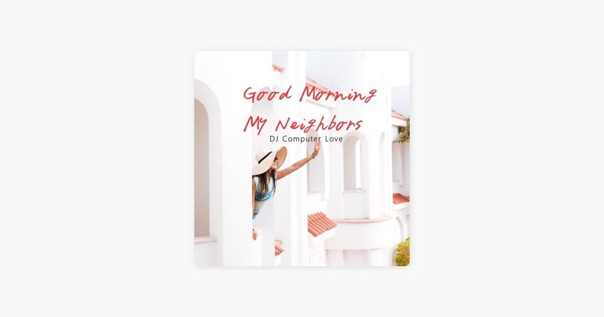 Good Morning, My Neighbors - Single - Album by DJ Computer Love