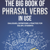 The Big Book of Phrasal Verbs in Use: Dialogues, Definitions & Practice for ESL/EFL Students (Unabridged)