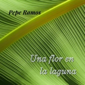 Pepe Ramos - Una Flor En La Laguna