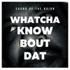 Whatcha Know Bout Dat - Single