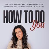 How to Do You: The Life Changing Art of Mastering Your Thoughts and Taking Control of Your Life (Unabridged)