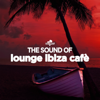 The Sound of Lounge Ibiza Cafè - Lounge Ibiza Cafè