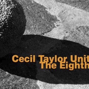 Cecil Taylor Unit: The Eighth (feat. Jimmy Lyons, William Parker & Rashid Bakr)