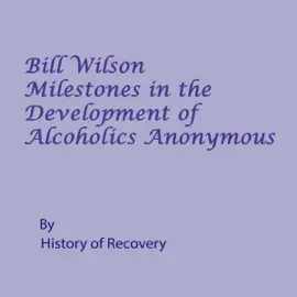 Bill Wilson Milestones in the Development of Alcoholics Anonymous (Unabridged)