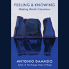 Feeling & Knowing: Making Minds Conscious (Unabridged) - Antonio Damasio