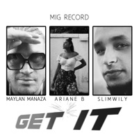 Get It (feat. Maylan Manaza, Ariane B & SlimWily) - Single - Mig Officiel
