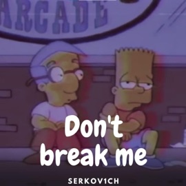 Don't Break Me Serkov1ch
