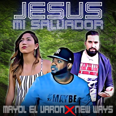Jesús mi Salvador x Mayol El Varon & New Ways - Single