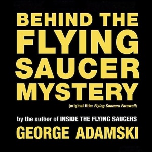 Behind the Flying Saucer Mystery: Ancient Astronauts, the Space Brothers, and the Silence Group (Unabridged)