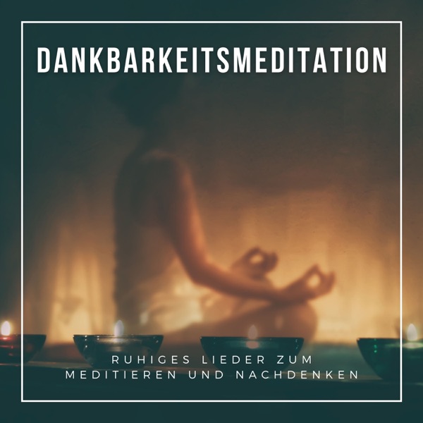 Dankbarkeitsmeditation - Ruhige Lieder zum meditieren und nachdenken über die Dinge, für die wir dankbar sind