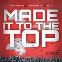 Made It To the Top (feat. Chris King Ny & Litty) - Single - SPEK ARSON