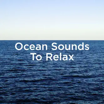 Ocean Sounds to Relax by Ocean Sounds & Ocean Waves For Sleep album reviews, ratings, credits