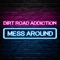 Mess Around - Dirt Road Addiction lyrics