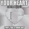 Your Heart (Originally Performed by Joyner Lucas and J Cole) [Instrumental Version] - Troy Tha Studio Rat