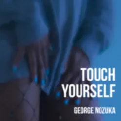 Touch Yourself - Single - George Nozuka Touch Yourself - Single - George Nozuka