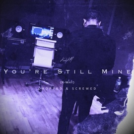 You're Still Mine (K-Way Chopped & Screwed) KoolKM