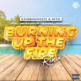 Burning Up the Fire (feat. Local, Skamma & Fernquest) [Remix] CrossBreed, MTD & Mr Traumatik