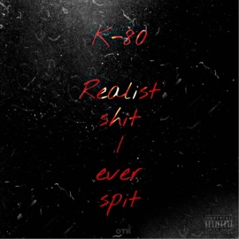 Realist Shit I Ever Spit K-80