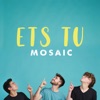 MOSAIC - Ets Tu