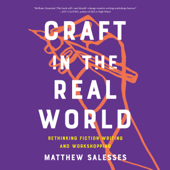 Craft in the Real World: Rethinking Fiction Writing and Workshopping (Unabridged) - Matthew Salesses Cover Art