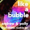 Like a Bubble (feat. Mista Cookie Jar) - Andrew & Polly lyrics