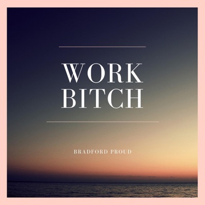 Bradford Proud - Work Bitch