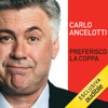 Preferisco la coppa: Vita, partite e miracoli di un normale fuoriclasse - Carlo Ancelotti & Alessandro Alciato