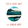 Let's Stay Out (feat. Ginger Root) - Single