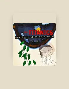 收听 The Titanics、观看音乐视频、阅读小传、查看巡演日期等 ！