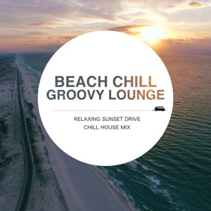 Beach Chill Groovy Lounge - Relaxing Sunset Drive Chill House Mix