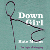 Down Girl: The Logic of Misogyny (Unabridged) - Kate Manne