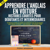 Apprendre l'anglais en Voiture: Histoires Courtes pour Débutants et Intermédiaires - A2 - B1: 12 Histoires Faciles en Anglais et en Français avec du Vocabulaire pour Adultes et Enfants - Audio Bilingue - en Parallèle (à B2) - Fiona Wagenar