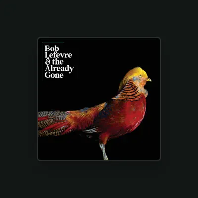 Listen to Bob Lefevre & the Already Gone, watch music videos, read bio, see tour dates & more!
