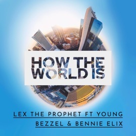 How the World Is (feat. Young Bezzel & Bennie Elix) Lex The Prophet