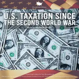 Presidential History: U.S. Taxation Since the Second World War: Collected Presidential Speeches (Unabridged)