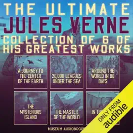 The Ultimate Jules Verne Collection of 6 of His Greatest Works: A Journey to the Center of the Earth, 20,000 Leagues Under the Sea, Around the World in 80 Days, The Mysterious Island, The Master of the World, & In the Year 2889 (Unabridged)