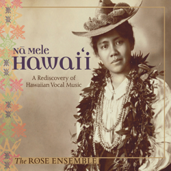 Nā Mele Hawai'i: A Rediscovery of Hawaiian Vocal Music - The Rose Ensemble Cover Art