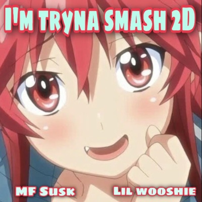 I'm tryna smash 2D (feat. lil wooshie) - Single