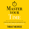 Master Your Time: A Practical Guide to Increase Your Productivity and Use Your Time Meaningfully (Mastery Series, Book 8) (Unabridged) - Thibaut Meurisse