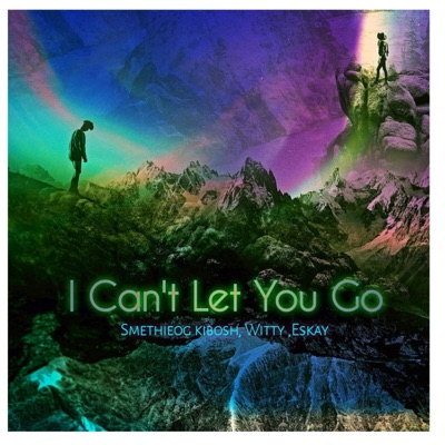 I Can't Let You Go (feat. Witty & Eskay) - Single