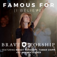 Famous For (I Believe) [feat. Krissy Nordhoff, Tamar Chipp & Amanda Kinner] - Single - Brave Worship
