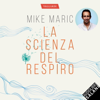 La scienza del respiro: Da un campione di apnea la ricetta per dire addio allo stress, migliorare la performance e vivere appieno - Mike Maric