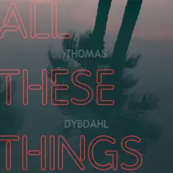 All These Things - Thomas Dybdahl All These Things - Thomas Dybdahl