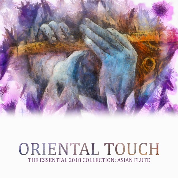 Oriental Touch - The Essential 2018 Collection: Asian Flute