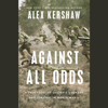 Against All Odds: A True Story of Ultimate Courage and Survival in World War II (Unabridged) - Alex Kershaw