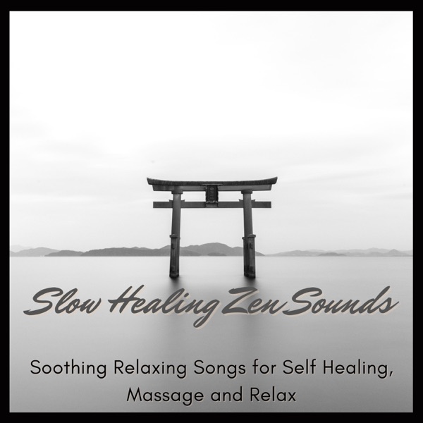 Slow Healing Zen Sounds - Soothing Relaxing Songs for Self Healing, Massage and Relax