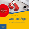 Wut und Ärger: Gut umgehen mit starken Gefühlen - Haufe TaschenGuide (Ungekürzt) - Annette Auch-Schwelk